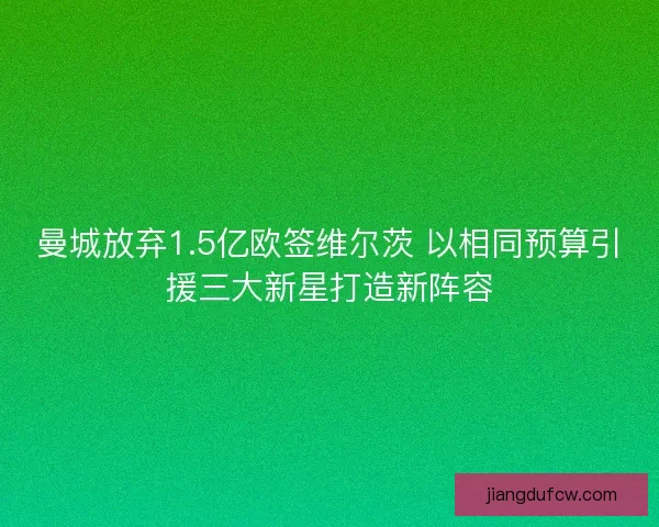 曼城放弃1.5亿欧签维尔茨 以相同预算引援三大新星打造新阵容 曼城放弃1.5亿欧签维尔茨 以相同预算引援三大新星打造新阵容