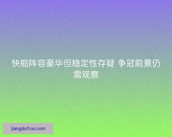 快船阵容豪华但稳定性存疑 争冠前景仍需观察